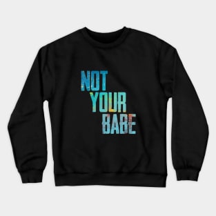 NOT YOUR BABE Crewneck Sweatshirt